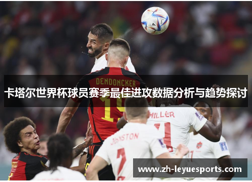 卡塔尔世界杯球员赛季最佳进攻数据分析与趋势探讨