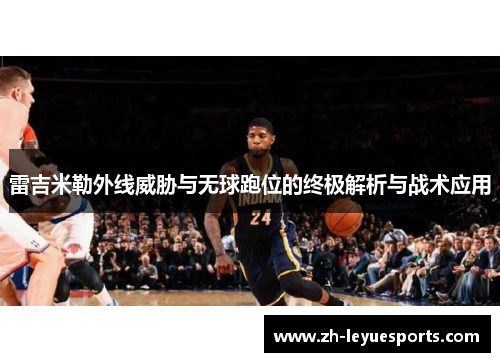 雷吉米勒外线威胁与无球跑位的终极解析与战术应用