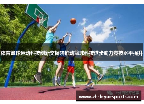 体育篮球运动科技创新奖揭晓推动篮球科技进步助力竞技水平提升