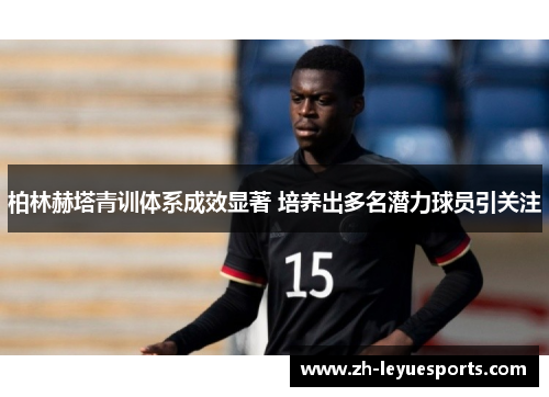 柏林赫塔青训体系成效显著 培养出多名潜力球员引关注