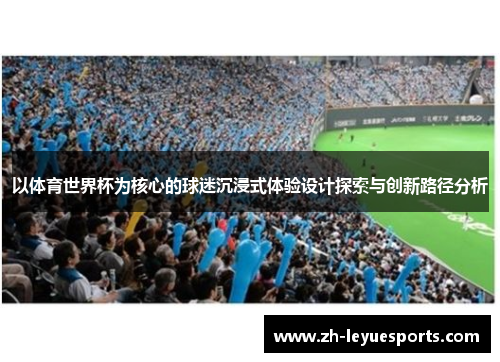 以体育世界杯为核心的球迷沉浸式体验设计探索与创新路径分析