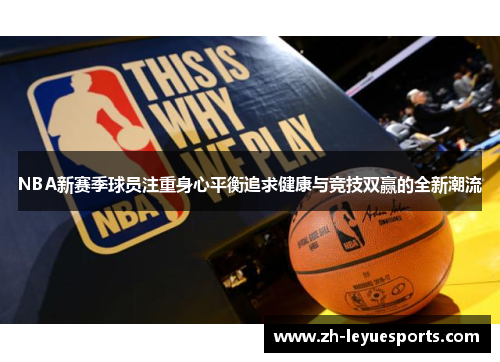 NBA新赛季球员注重身心平衡追求健康与竞技双赢的全新潮流