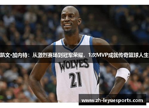 凯文·加内特：从激烈赛场到冠军荣耀，1次MVP成就传奇篮球人生