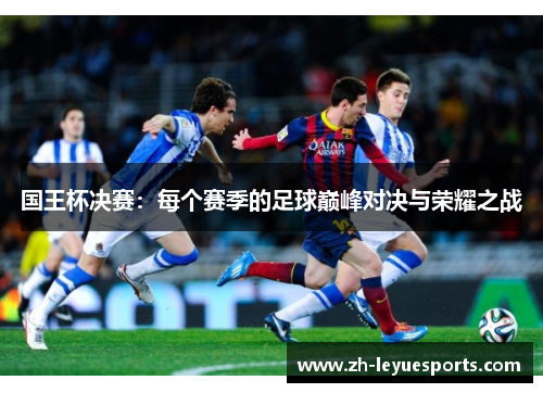 国王杯决赛：每个赛季的足球巅峰对决与荣耀之战