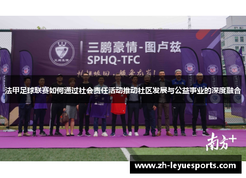 法甲足球联赛如何通过社会责任活动推动社区发展与公益事业的深度融合