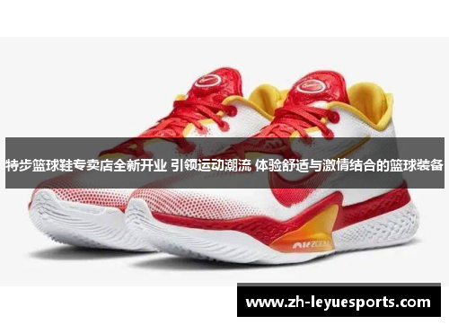 特步篮球鞋专卖店全新开业 引领运动潮流 体验舒适与激情结合的篮球装备