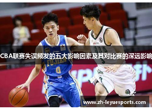 CBA联赛失误频发的五大影响因素及其对比赛的深远影响