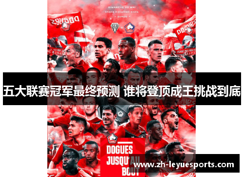 五大联赛冠军最终预测 谁将登顶成王挑战到底