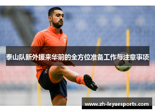泰山队新外援来华前的全方位准备工作与注意事项