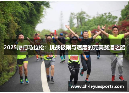 2025厦门马拉松：挑战极限与速度的完美赛道之旅