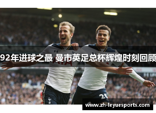 92年进球之最 曼市英足总杯辉煌时刻回顾