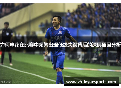 为何申花在比赛中频繁出现低级失误背后的深层原因分析