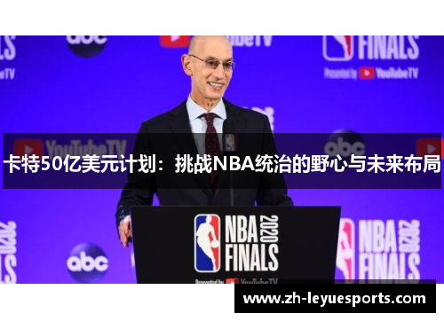 卡特50亿美元计划：挑战NBA统治的野心与未来布局