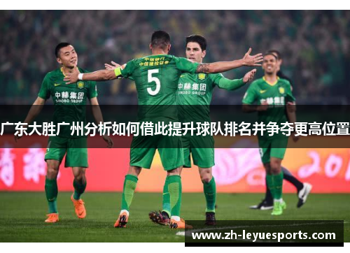 广东大胜广州分析如何借此提升球队排名并争夺更高位置