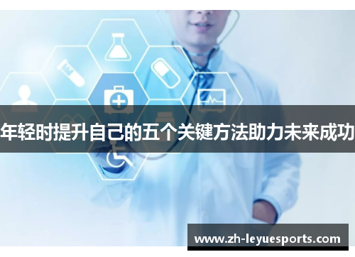 年轻时提升自己的五个关键方法助力未来成功