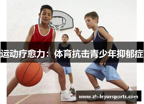 运动疗愈力：体育抗击青少年抑郁症