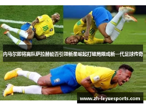 内马尔即将离队萨拉赫能否引领新星崛起打破局限成新一代足球传奇