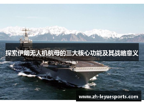 探索伊朗无人机航母的三大核心功能及其战略意义