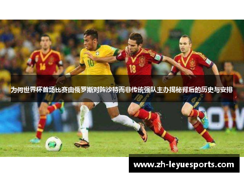 为何世界杯首场比赛由俄罗斯对阵沙特而非传统强队主办揭秘背后的历史与安排