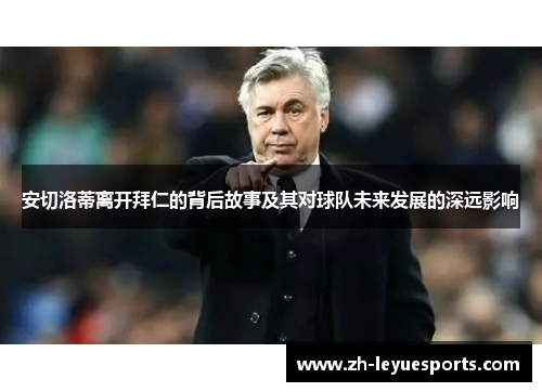 安切洛蒂离开拜仁的背后故事及其对球队未来发展的深远影响