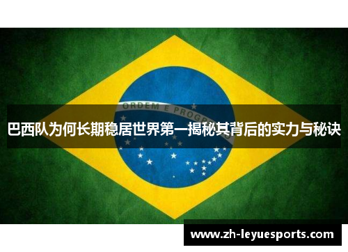 巴西队为何长期稳居世界第一揭秘其背后的实力与秘诀