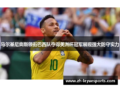 马尔基尼奥斯领衔巴西队夺得美洲杯冠军展现强大防守实力