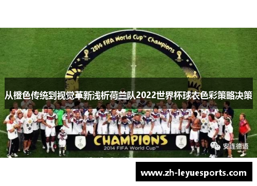 从橙色传统到视觉革新浅析荷兰队2022世界杯球衣色彩策略决策 从橙色传统到视觉革新浅析荷兰队2022世界杯球衣色彩策略决策
