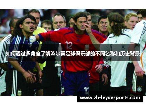 如何通过多角度了解波尔蒂足球俱乐部的不同名称和历史背景