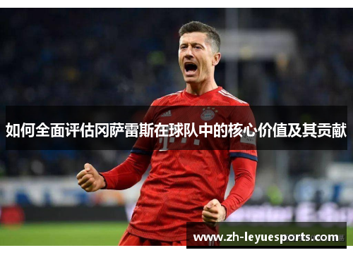 如何全面评估冈萨雷斯在球队中的核心价值及其贡献